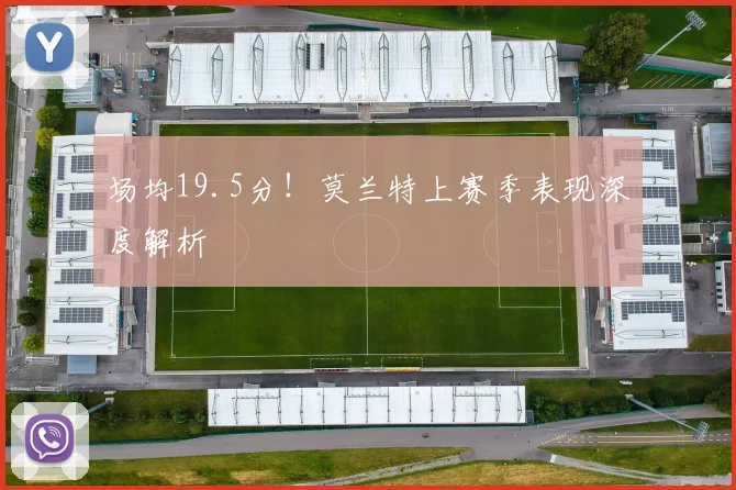 场均19.5分！莫兰特上赛季表现深度解析