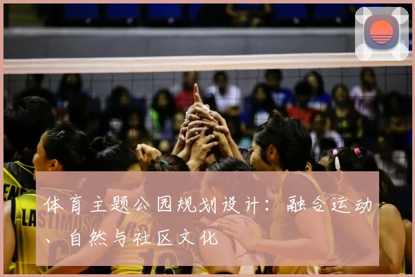 体育主题公园规划设计:融合运动、自然与社区文化